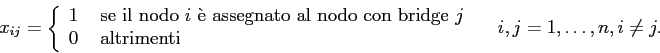 \begin{displaymath}
x_{ij}= \left\{ \begin{array}{ll}
1&\mbox{ se il nodo $i$\ ...
...rimenti}
\end{array} \right.\;\;\;\;i, j=1,\ldots,n, i\neq j.
\end{displaymath}