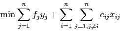 \begin{displaymath}
\min \sum_{j=1}^n f_j y_j + \sum_{i=1}^n\sum_{j=1, j\neq i} ^n c_{ij} x_{ij}
\end{displaymath}