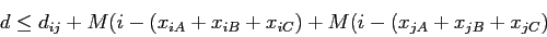 \begin{displaymath}
d \leq d_{ij} + M(i-(x_{iA} + x_{iB} + x_{iC}) + M(i-(x_{jA} + x_{jB} + x_{jC})
\end{displaymath}